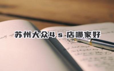 苏州大众4s店哪家好