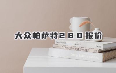 大众帕萨特280报价