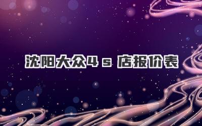 沈阳大众4s店报价表