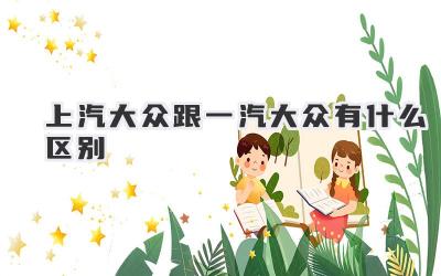 上汽大众跟一汽大众有什么区别