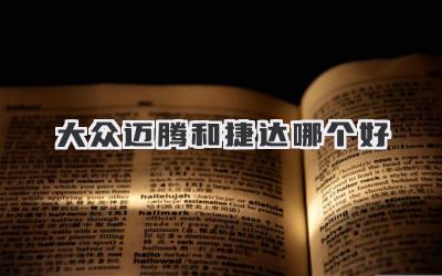 大众迈腾和捷达哪个好