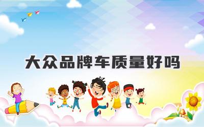 大众品牌车质量好吗