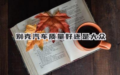 别克汽车质量好还是大众