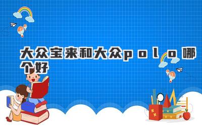 大众宝来和大众polo哪个好