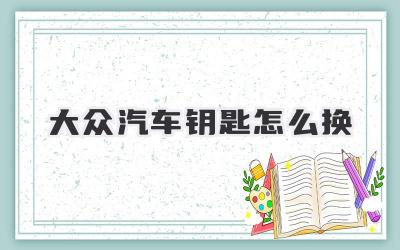 大众汽车钥匙怎么换